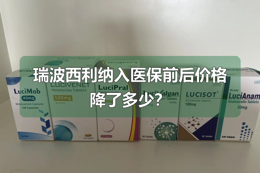 瑞波西利纳入医保前后价格降了多少？